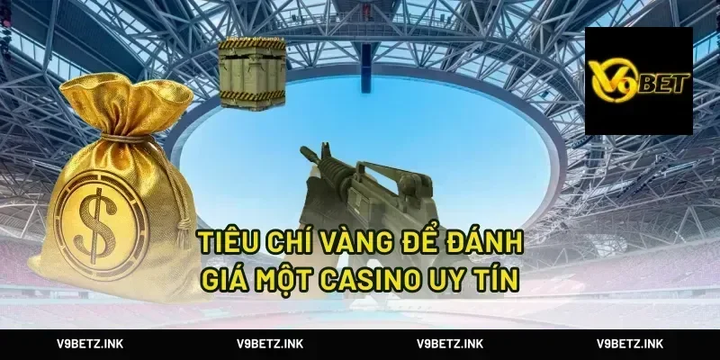Tiêu chí vàng để đánh giá một casino uy tín