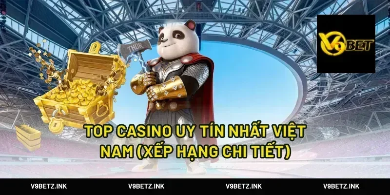 Top Casino Uy Tín Nhất Việt Nam (Xếp Hạng Chi Tiết)