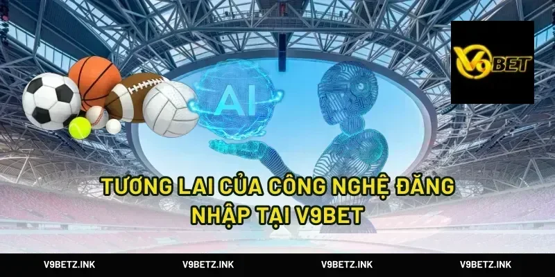 Tương Lai Của Công Nghệ Đăng Nhập Tại V9Bet