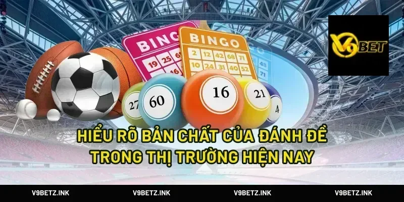 Hiểu Rõ Bản Chất Của Đánh Đề Trong Thị Trường Hiện Nay