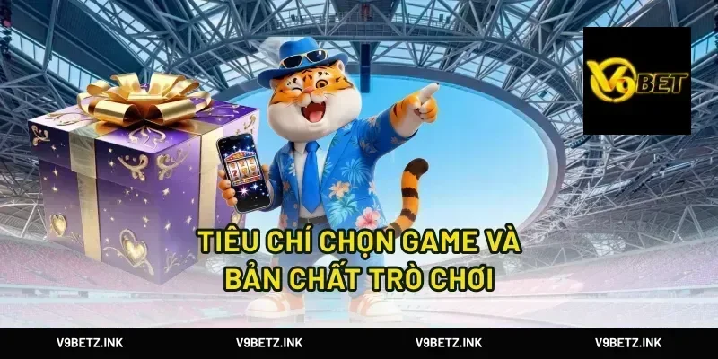 Tiêu chí chọn game và bản chất trò chơi