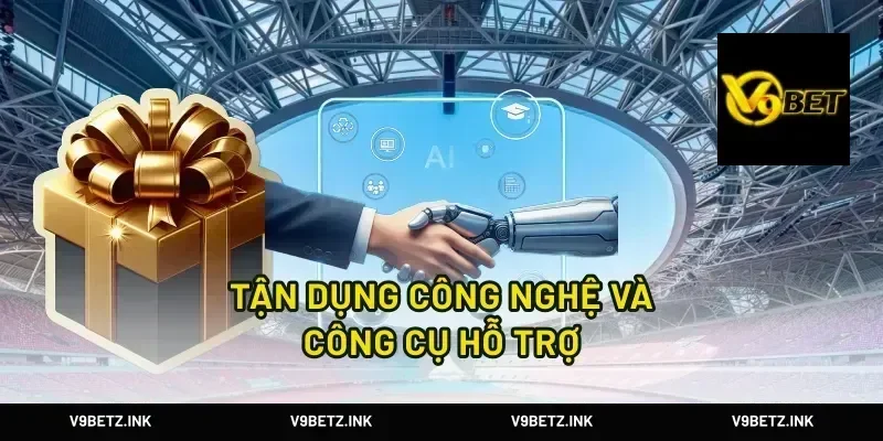 Tận Dụng Công Nghệ Và Công Cụ Hỗ Trợ
