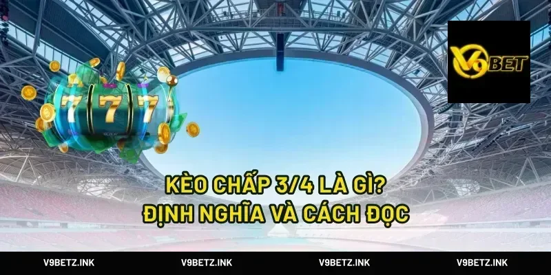 Kèo chấp 3/4 là gì? Định nghĩa và cách đọc
