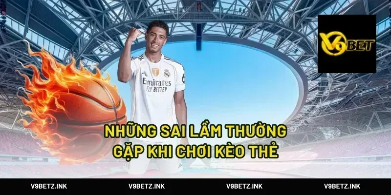 Những Sai Lầm Thường Gặp Khi Chơi Kèo Thẻ