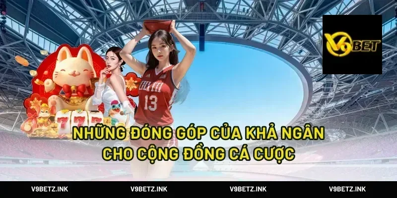 Những Đóng Góp Của Khả Ngân Cho Cộng Đồng Cá Cược