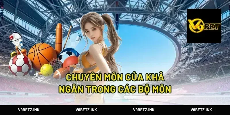 Chuyên Môn Của Khả Ngân Trong Các Bộ Môn