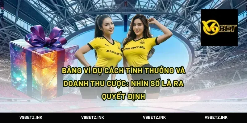 Bảng ví dụ cách tính thưởng và doanh thu cược: nhìn số là ra quyết định