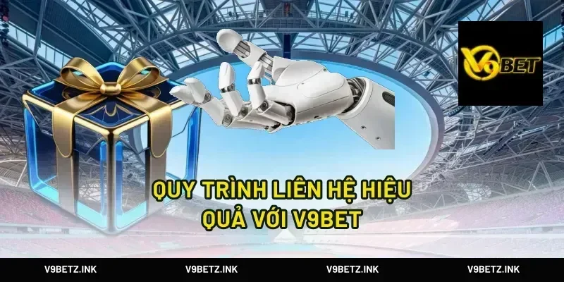 Quy Trình Liên Hệ Hiệu Quả Với V9Bet