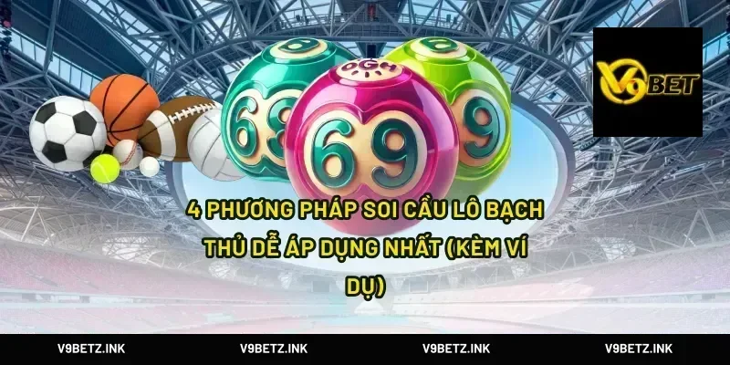 4 phương pháp soi cầu lô bạch thủ dễ áp dụng nhất (kèm ví dụ)