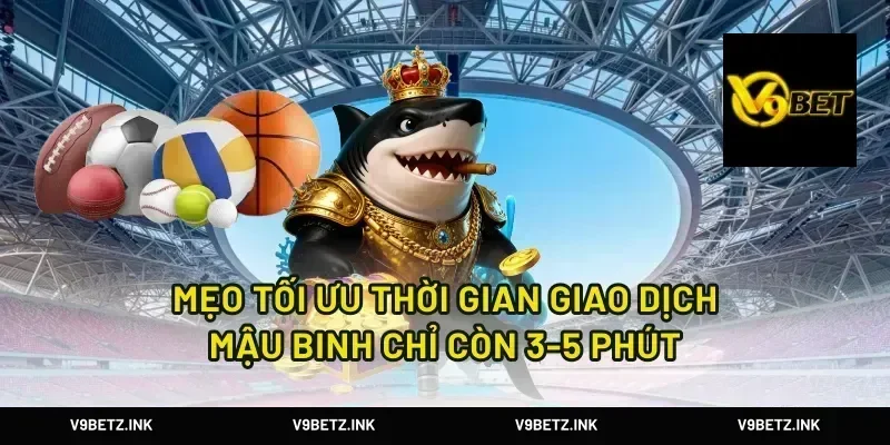 Mẹo tối ưu thời gian giao dịch mậu binh chỉ còn 3-5 phút