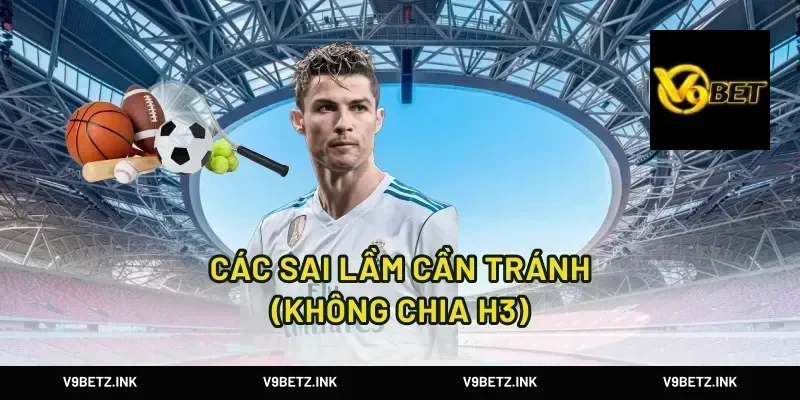 Các sai lầm cần tránh (Không chia H3)