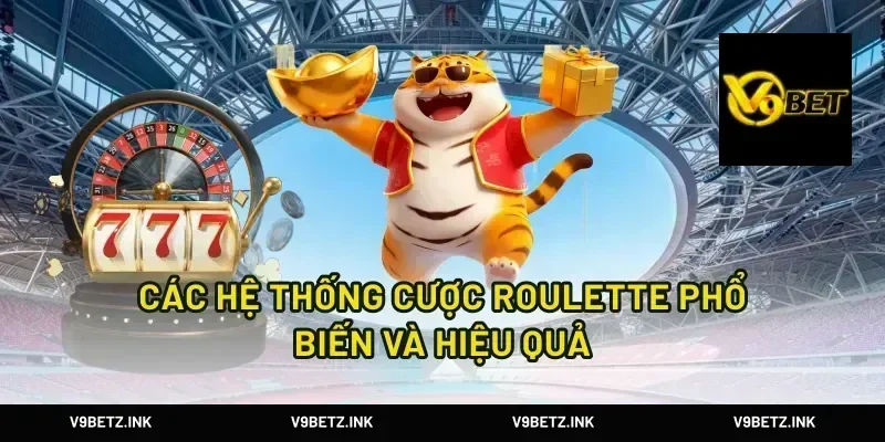 Các Hệ Thống Cược Roulette Phổ Biến và Hiệu Quả