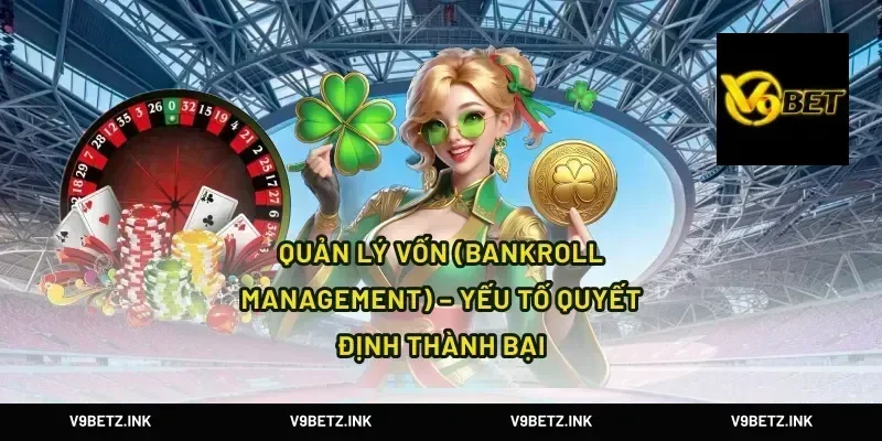Quản Lý Vốn (Bankroll Management) – Yếu Tố Quyết Định Thành Bại