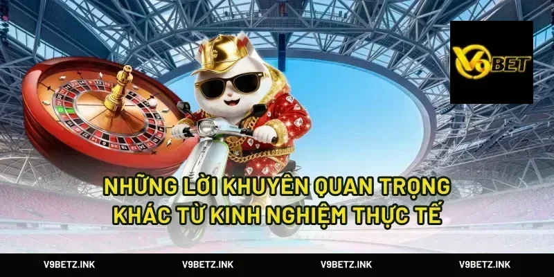 Những Lời Khuyên Quan Trọng Khác Từ Kinh Nghiệm Thực Tế