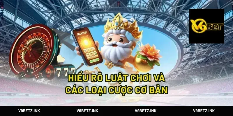 Hiểu Rõ Luật Chơi và Các Loại Cược Cơ Bản