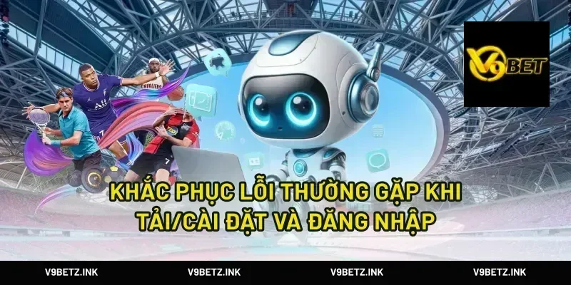 Khắc phục lỗi thường gặp khi tải/cài đặt và đăng nhập