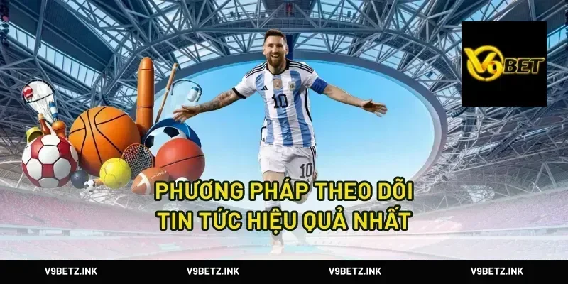 Phương Pháp Theo Dõi Tin Tức Hiệu Quả Nhất