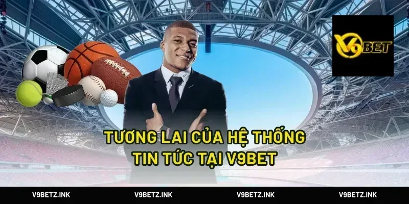 Tương Lai Của Hệ Thống Tin Tức Tại V9Bet
