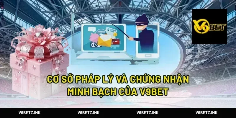 Cơ sở pháp lý và chứng nhận minh bạch của V9BET