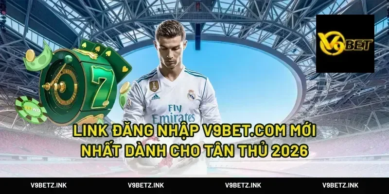 Link đăng nhập V9BET.com mới nhất dành cho tân thủ 2026