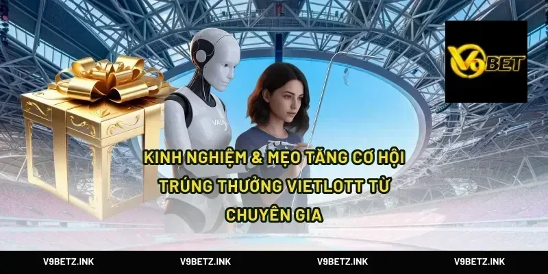 Kinh Nghiệm & Mẹo Tăng Cơ Hội Trúng Thưởng Vietlott Từ Chuyên Gia